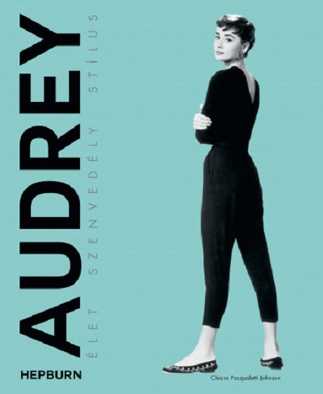 AUDREY HEPBURN Élet, szenvedély, stílus