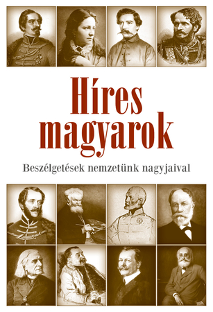 Császtvay Tünde: Híres magyarok   Beszélgetések nemzetünk nagyjaival 1849–1914